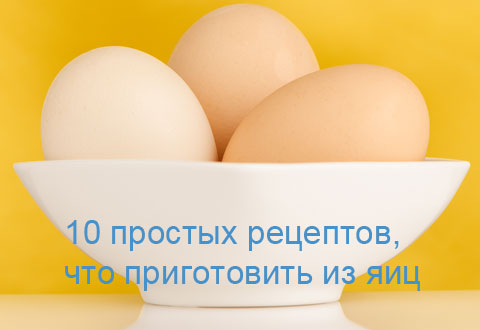 10 простых рецептов, что приготовить из яиц